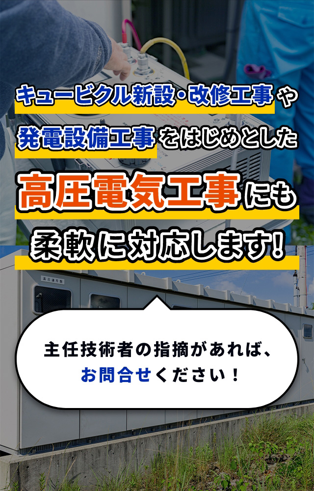 キュービクル新設・改修工事や発電設備工事をはじめとした高圧電気工事にも柔軟に対応します！ 主任技術者の指摘があれば、お問合せください！